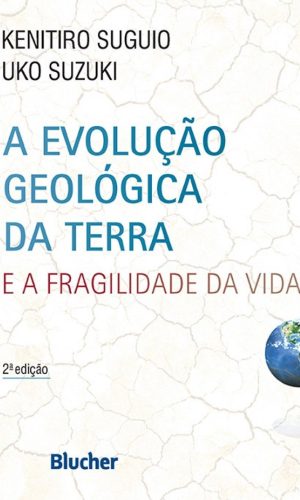 A evolução geológica da Terra e a fragilidade da vida
