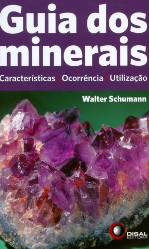 Guia dos Minerais. Características, Ocorrência e Utilização
